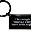 Drawing is Wrong, I Don't Want to Be Right, Gifts from Friends for Drawing Lovers, Christmas Unique Keychain
