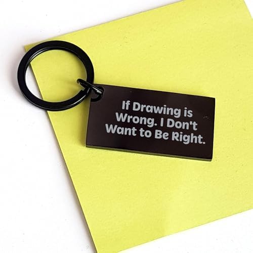 Drawing is Wrong, I Don't Want to Be Right, Gifts from Friends for Drawing Lovers, Christmas Unique Keychain