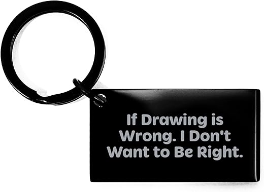 Drawing is Wrong, I Don't Want to Be Right, Gifts from Friends for Drawing Lovers, Christmas Unique Keychain